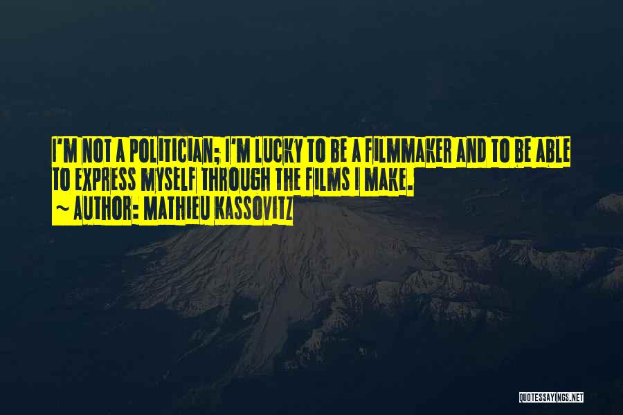 Mathieu Kassovitz Quotes: I'm Not A Politician; I'm Lucky To Be A Filmmaker And To Be Able To Express Myself Through The Films