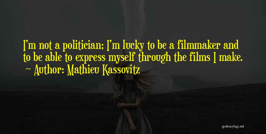 Mathieu Kassovitz Quotes: I'm Not A Politician; I'm Lucky To Be A Filmmaker And To Be Able To Express Myself Through The Films