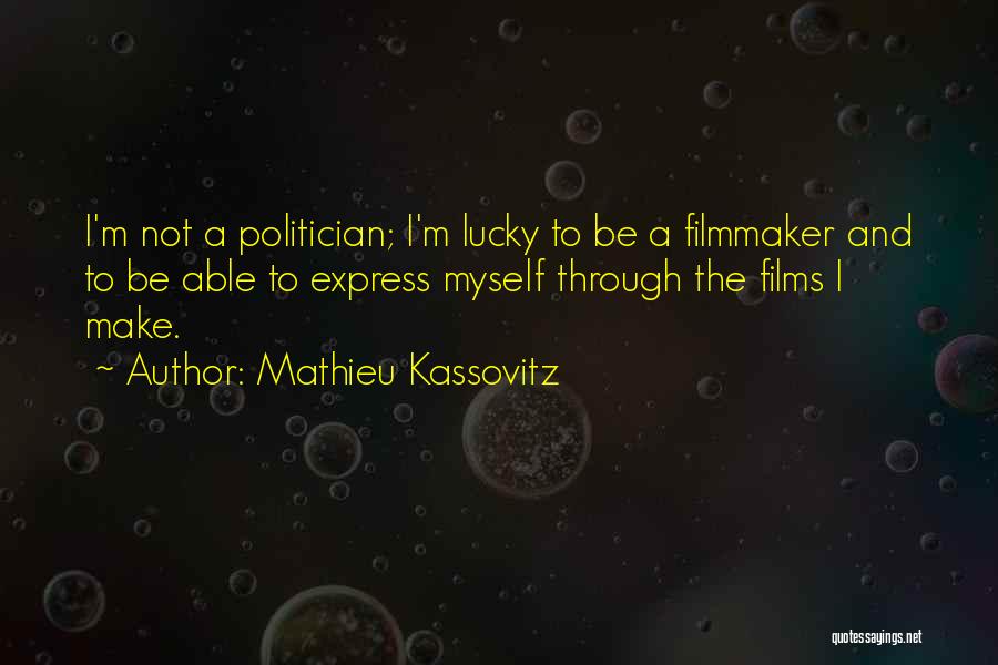 Mathieu Kassovitz Quotes: I'm Not A Politician; I'm Lucky To Be A Filmmaker And To Be Able To Express Myself Through The Films