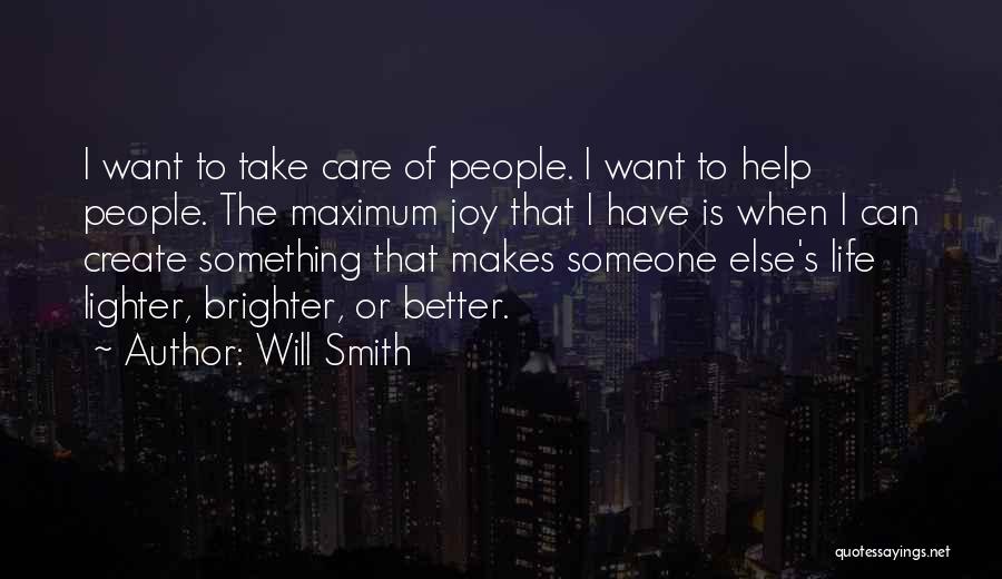 Will Smith Quotes: I Want To Take Care Of People. I Want To Help People. The Maximum Joy That I Have Is When