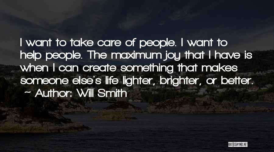 Will Smith Quotes: I Want To Take Care Of People. I Want To Help People. The Maximum Joy That I Have Is When