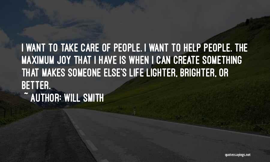 Will Smith Quotes: I Want To Take Care Of People. I Want To Help People. The Maximum Joy That I Have Is When
