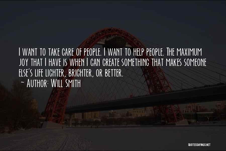 Will Smith Quotes: I Want To Take Care Of People. I Want To Help People. The Maximum Joy That I Have Is When
