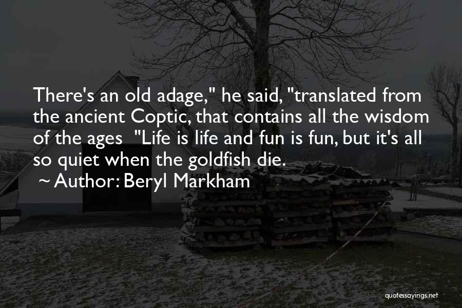 Beryl Markham Quotes: There's An Old Adage, He Said, Translated From The Ancient Coptic, That Contains All The Wisdom Of The Ages Life