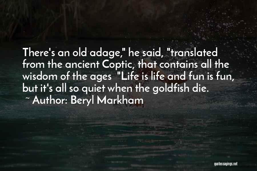 Beryl Markham Quotes: There's An Old Adage, He Said, Translated From The Ancient Coptic, That Contains All The Wisdom Of The Ages Life