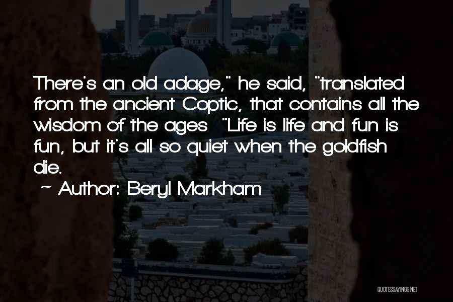 Beryl Markham Quotes: There's An Old Adage, He Said, Translated From The Ancient Coptic, That Contains All The Wisdom Of The Ages Life