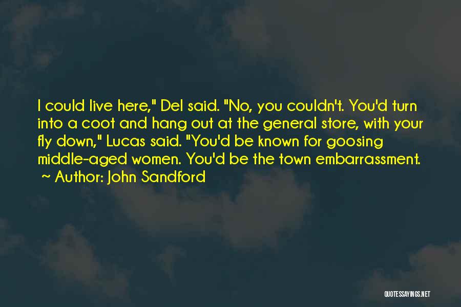 John Sandford Quotes: I Could Live Here, Del Said. No, You Couldn't. You'd Turn Into A Coot And Hang Out At The General