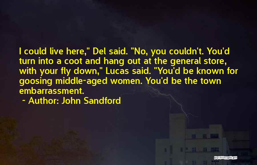 John Sandford Quotes: I Could Live Here, Del Said. No, You Couldn't. You'd Turn Into A Coot And Hang Out At The General