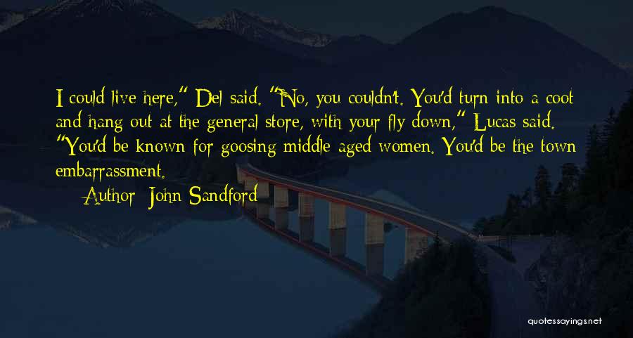 John Sandford Quotes: I Could Live Here, Del Said. No, You Couldn't. You'd Turn Into A Coot And Hang Out At The General
