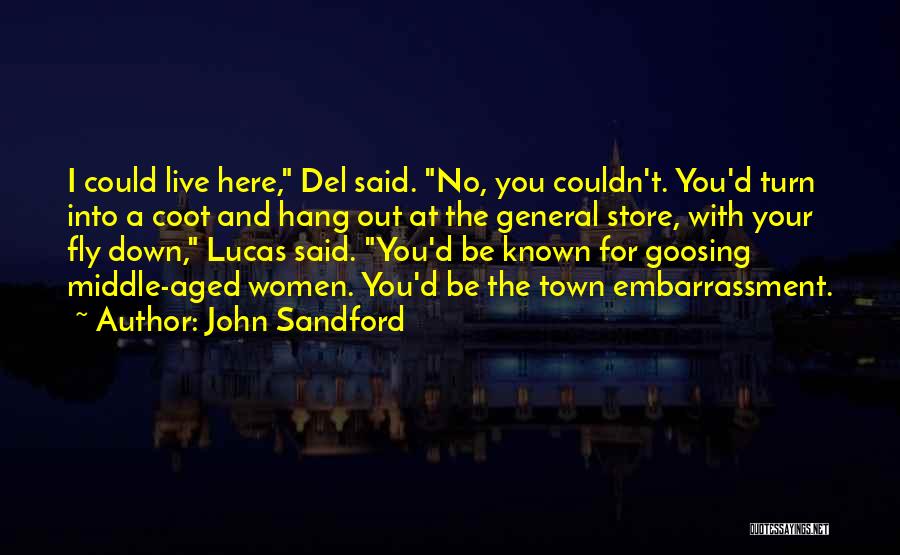 John Sandford Quotes: I Could Live Here, Del Said. No, You Couldn't. You'd Turn Into A Coot And Hang Out At The General