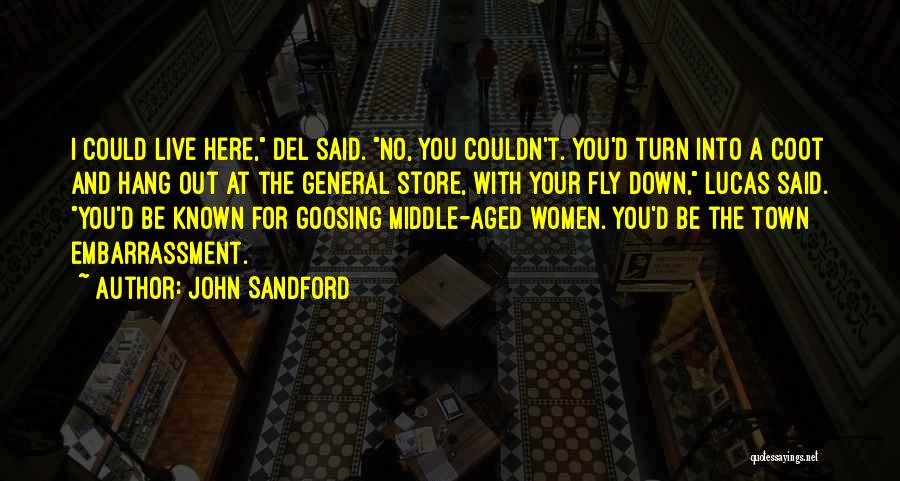 John Sandford Quotes: I Could Live Here, Del Said. No, You Couldn't. You'd Turn Into A Coot And Hang Out At The General