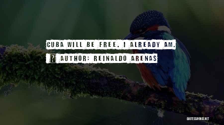 Reinaldo Arenas Quotes: Cuba Will Be Free. I Already Am.