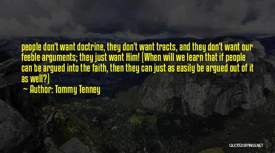 Tommy Tenney Quotes: People Don't Want Doctrine, They Don't Want Tracts, And They Don't Want Our Feeble Arguments; They Just Want Him! (when