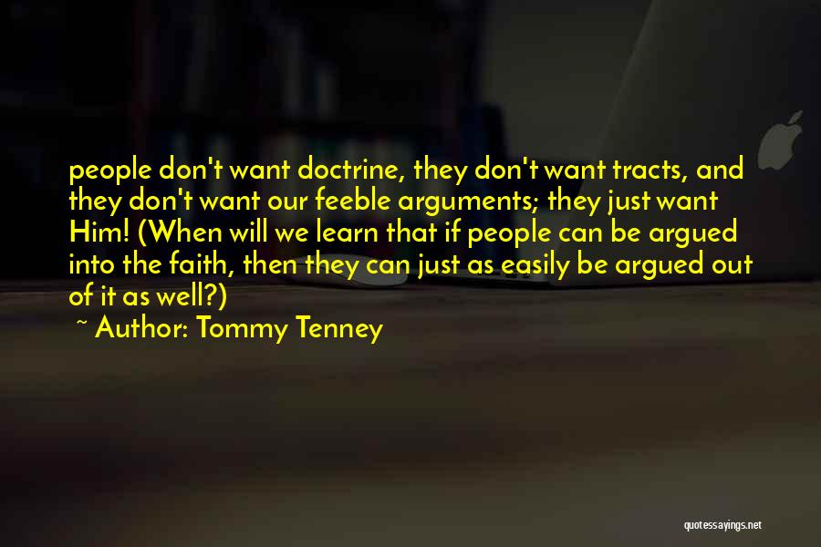 Tommy Tenney Quotes: People Don't Want Doctrine, They Don't Want Tracts, And They Don't Want Our Feeble Arguments; They Just Want Him! (when