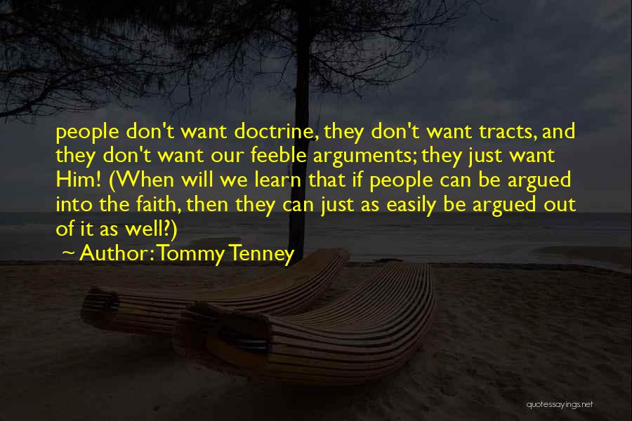 Tommy Tenney Quotes: People Don't Want Doctrine, They Don't Want Tracts, And They Don't Want Our Feeble Arguments; They Just Want Him! (when