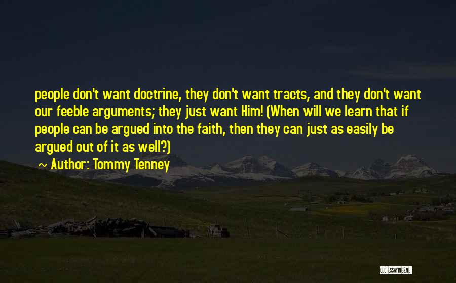 Tommy Tenney Quotes: People Don't Want Doctrine, They Don't Want Tracts, And They Don't Want Our Feeble Arguments; They Just Want Him! (when