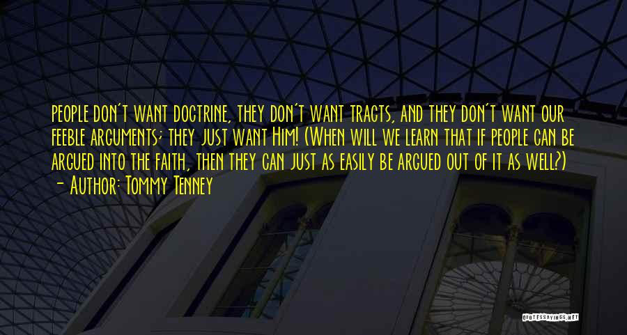 Tommy Tenney Quotes: People Don't Want Doctrine, They Don't Want Tracts, And They Don't Want Our Feeble Arguments; They Just Want Him! (when