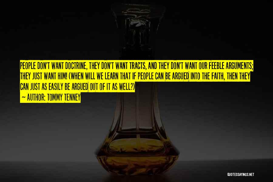 Tommy Tenney Quotes: People Don't Want Doctrine, They Don't Want Tracts, And They Don't Want Our Feeble Arguments; They Just Want Him! (when