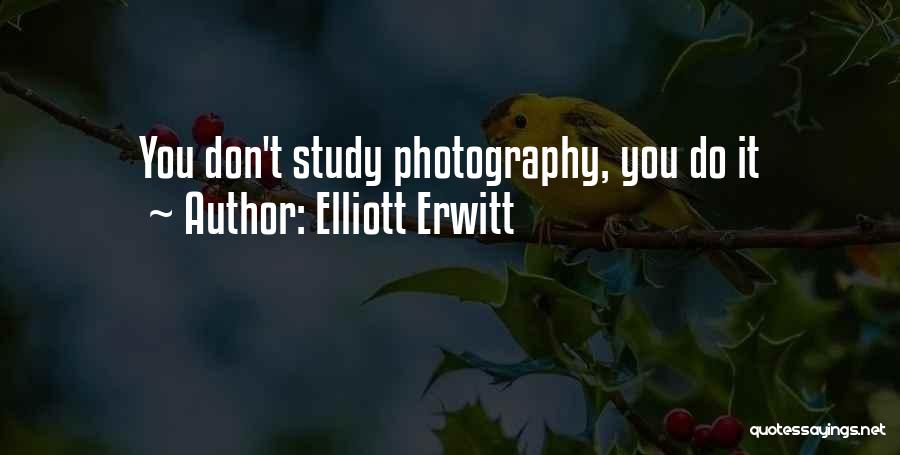 Elliott Erwitt Quotes: You Don't Study Photography, You Do It