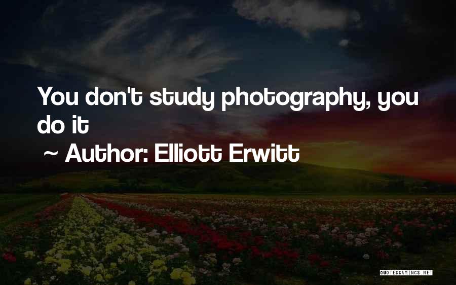 Elliott Erwitt Quotes: You Don't Study Photography, You Do It