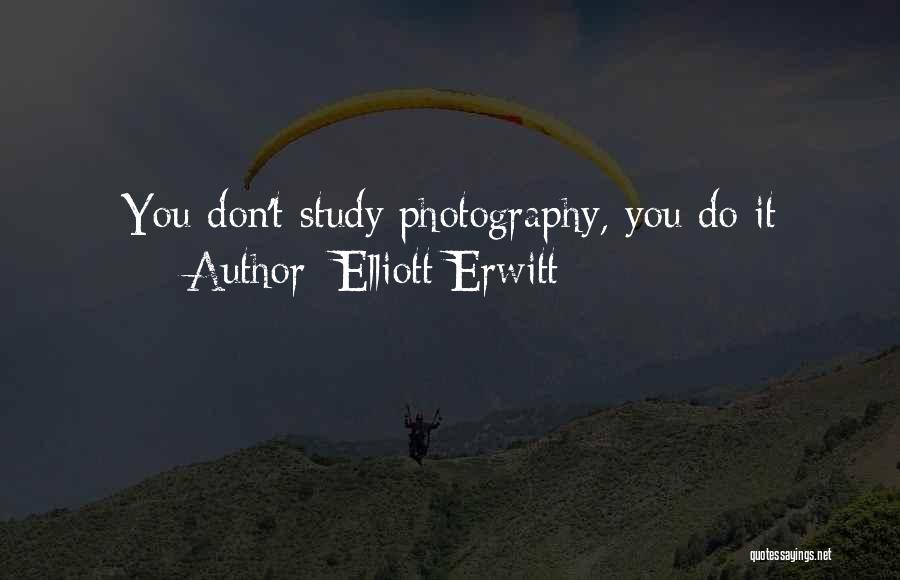 Elliott Erwitt Quotes: You Don't Study Photography, You Do It