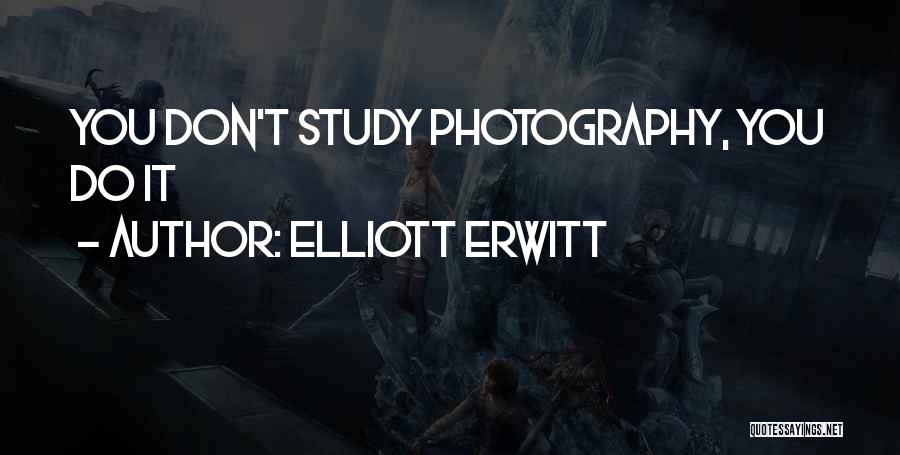 Elliott Erwitt Quotes: You Don't Study Photography, You Do It