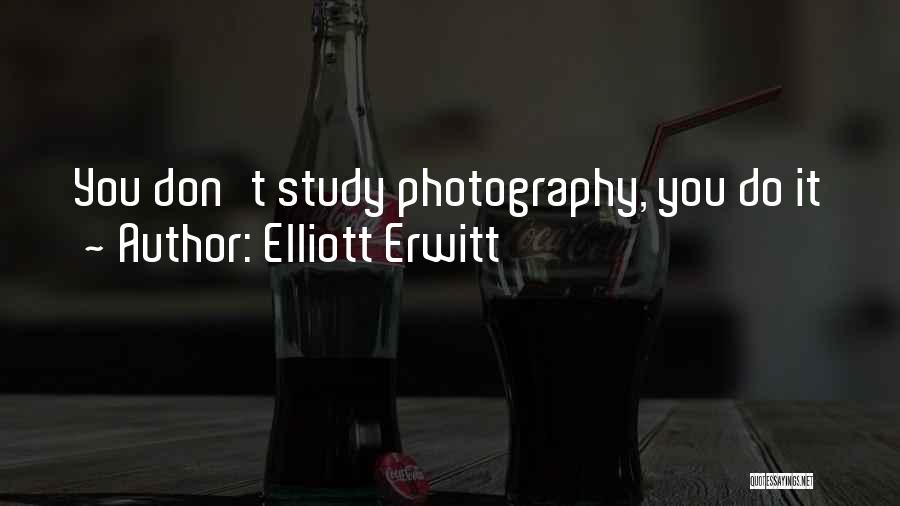 Elliott Erwitt Quotes: You Don't Study Photography, You Do It
