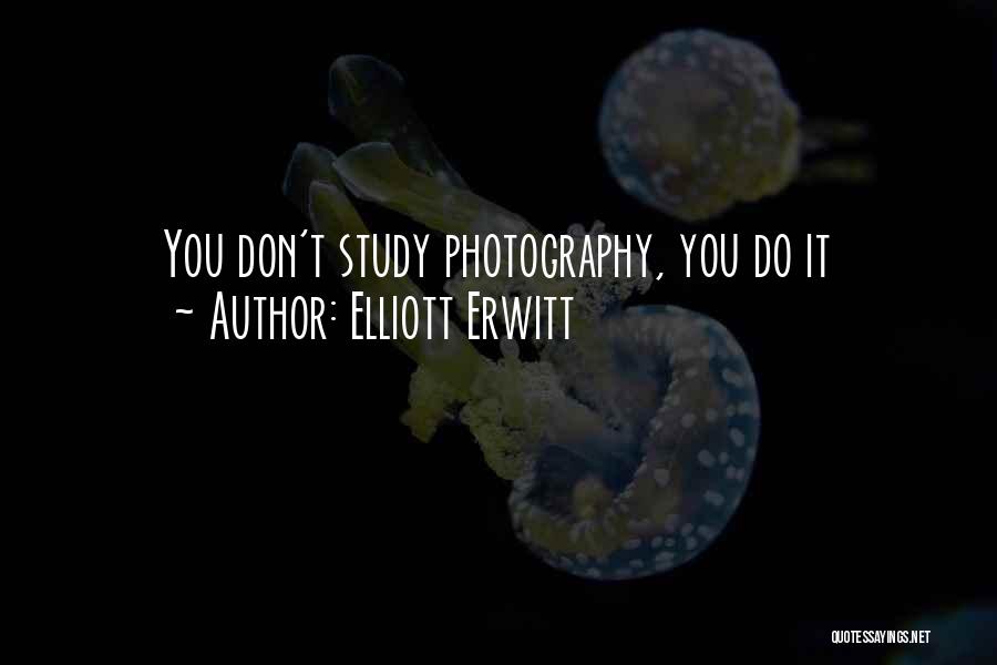 Elliott Erwitt Quotes: You Don't Study Photography, You Do It
