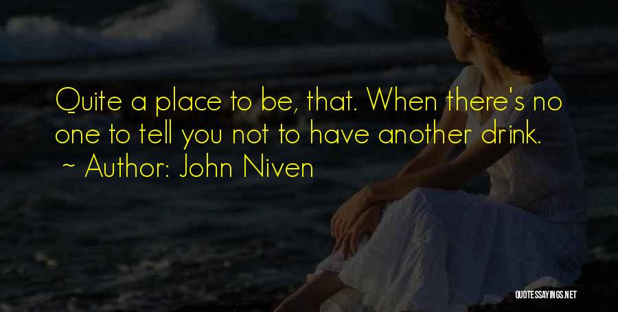 John Niven Quotes: Quite A Place To Be, That. When There's No One To Tell You Not To Have Another Drink.