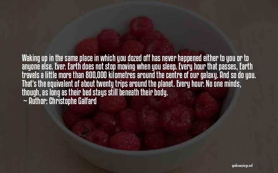 Christophe Galfard Quotes: Waking Up In The Same Place In Which You Dozed Off Has Never Happened Either To You Or To Anyone