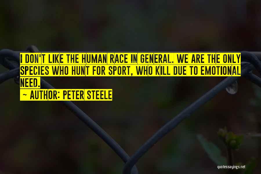 Peter Steele Quotes: I Don't Like The Human Race In General. We Are The Only Species Who Hunt For Sport, Who Kill Due