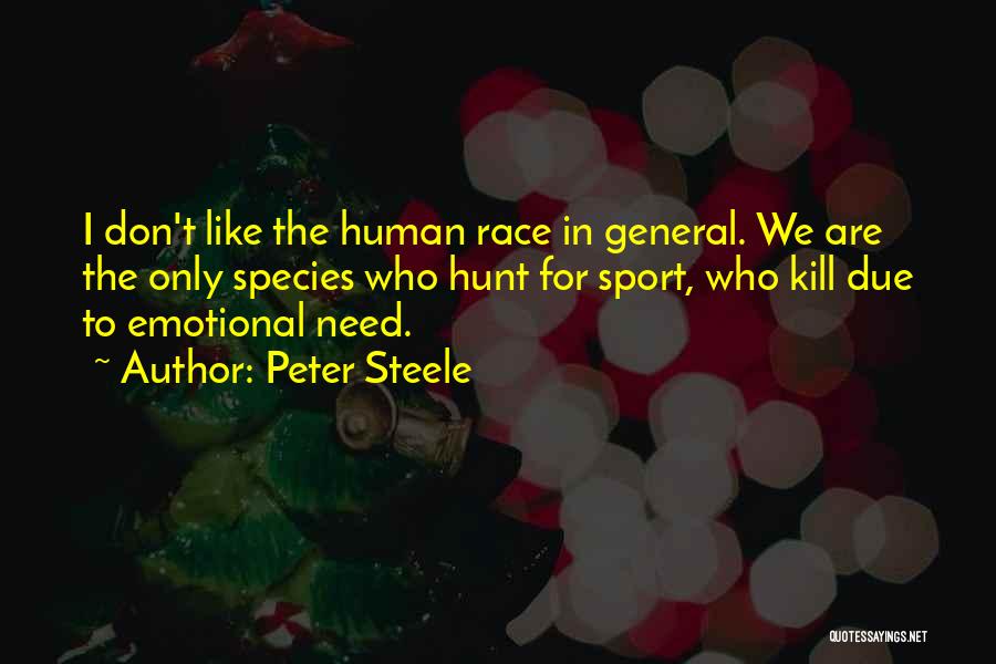 Peter Steele Quotes: I Don't Like The Human Race In General. We Are The Only Species Who Hunt For Sport, Who Kill Due