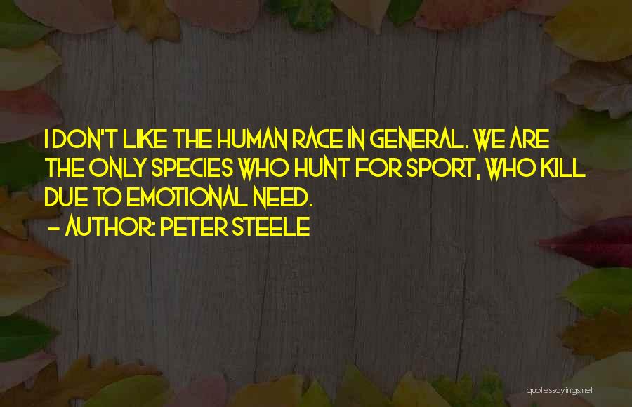 Peter Steele Quotes: I Don't Like The Human Race In General. We Are The Only Species Who Hunt For Sport, Who Kill Due