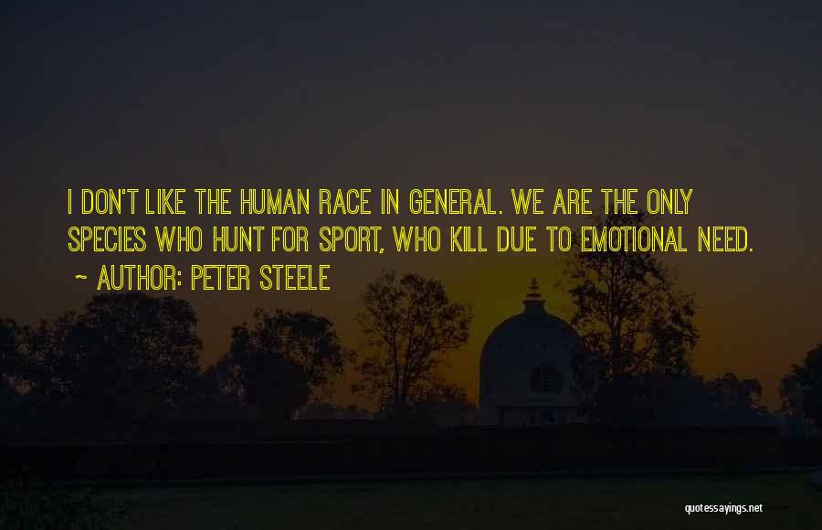 Peter Steele Quotes: I Don't Like The Human Race In General. We Are The Only Species Who Hunt For Sport, Who Kill Due