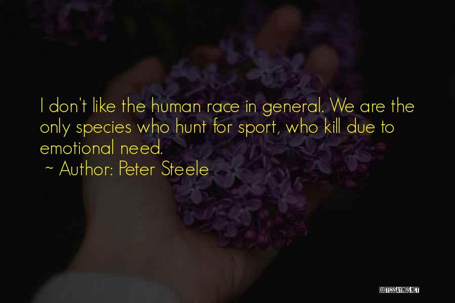 Peter Steele Quotes: I Don't Like The Human Race In General. We Are The Only Species Who Hunt For Sport, Who Kill Due