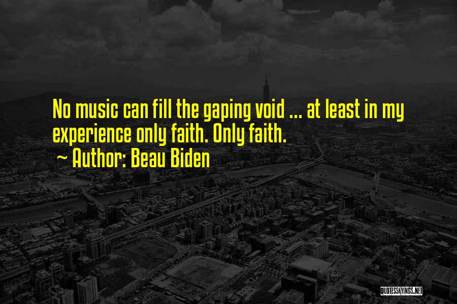 Beau Biden Quotes: No Music Can Fill The Gaping Void ... At Least In My Experience Only Faith. Only Faith.