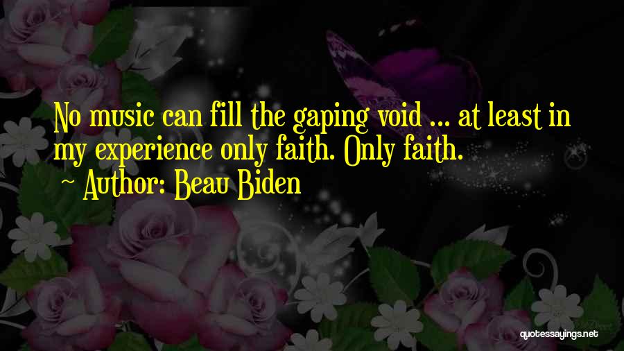 Beau Biden Quotes: No Music Can Fill The Gaping Void ... At Least In My Experience Only Faith. Only Faith.