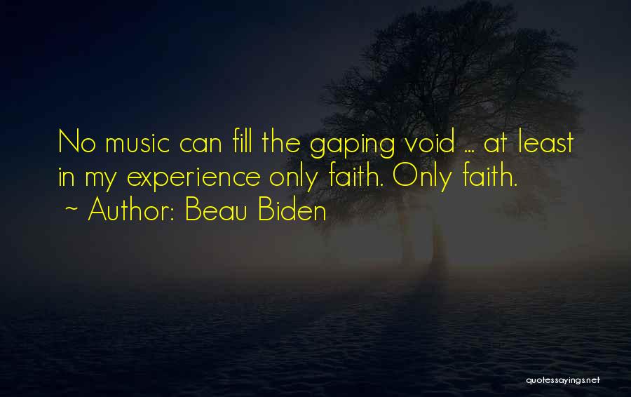 Beau Biden Quotes: No Music Can Fill The Gaping Void ... At Least In My Experience Only Faith. Only Faith.