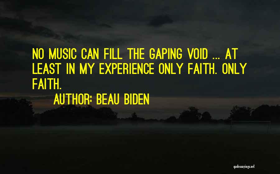 Beau Biden Quotes: No Music Can Fill The Gaping Void ... At Least In My Experience Only Faith. Only Faith.