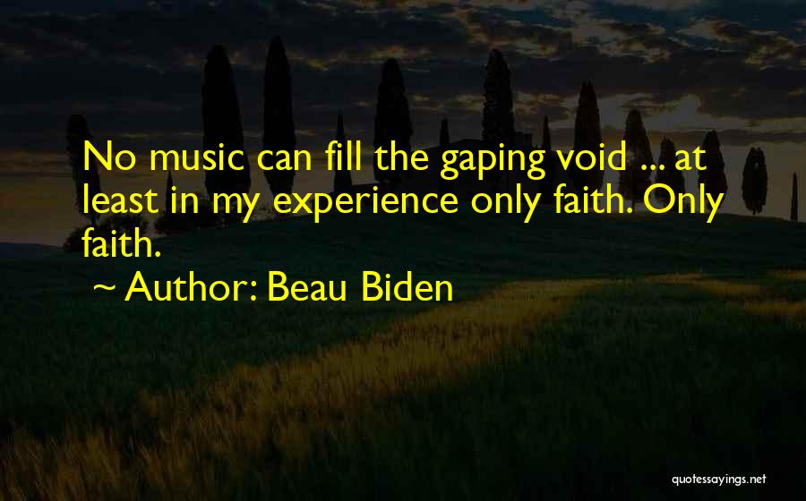 Beau Biden Quotes: No Music Can Fill The Gaping Void ... At Least In My Experience Only Faith. Only Faith.