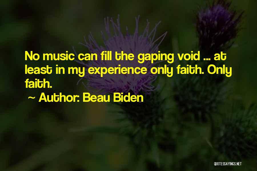 Beau Biden Quotes: No Music Can Fill The Gaping Void ... At Least In My Experience Only Faith. Only Faith.