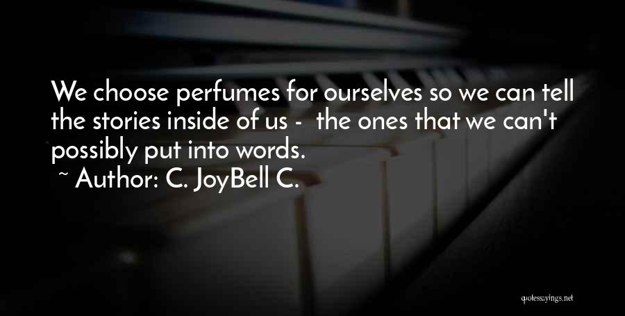 C. JoyBell C. Quotes: We Choose Perfumes For Ourselves So We Can Tell The Stories Inside Of Us - The Ones That We Can't