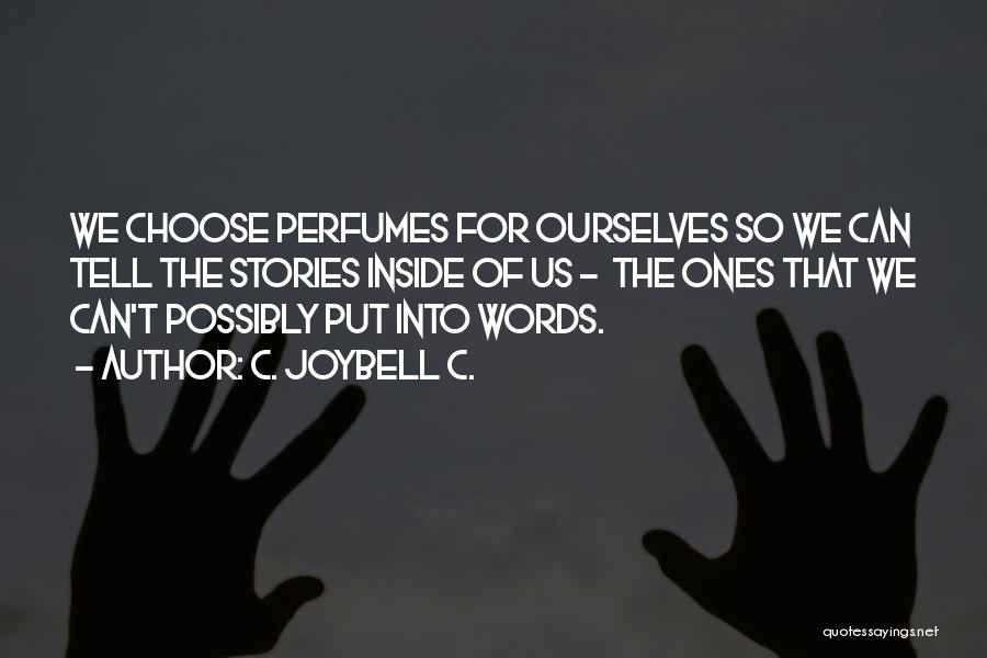 C. JoyBell C. Quotes: We Choose Perfumes For Ourselves So We Can Tell The Stories Inside Of Us - The Ones That We Can't