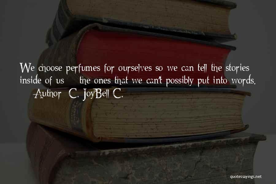 C. JoyBell C. Quotes: We Choose Perfumes For Ourselves So We Can Tell The Stories Inside Of Us - The Ones That We Can't