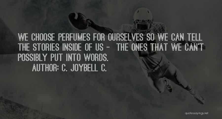 C. JoyBell C. Quotes: We Choose Perfumes For Ourselves So We Can Tell The Stories Inside Of Us - The Ones That We Can't