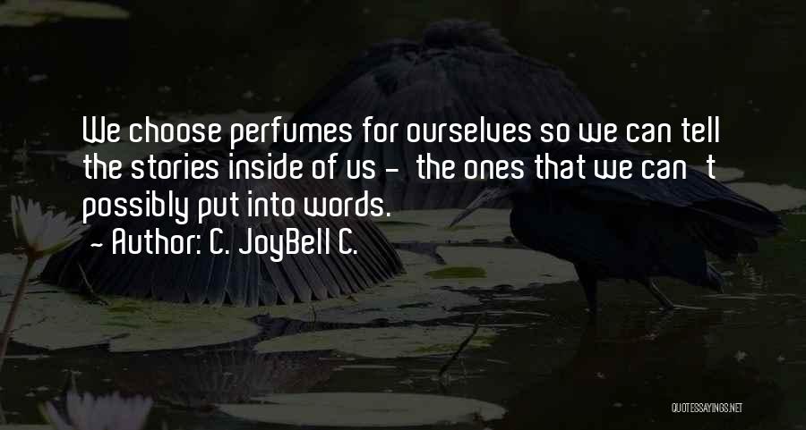 C. JoyBell C. Quotes: We Choose Perfumes For Ourselves So We Can Tell The Stories Inside Of Us - The Ones That We Can't