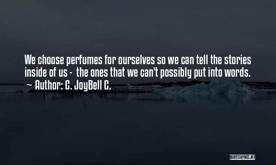 C. JoyBell C. Quotes: We Choose Perfumes For Ourselves So We Can Tell The Stories Inside Of Us - The Ones That We Can't