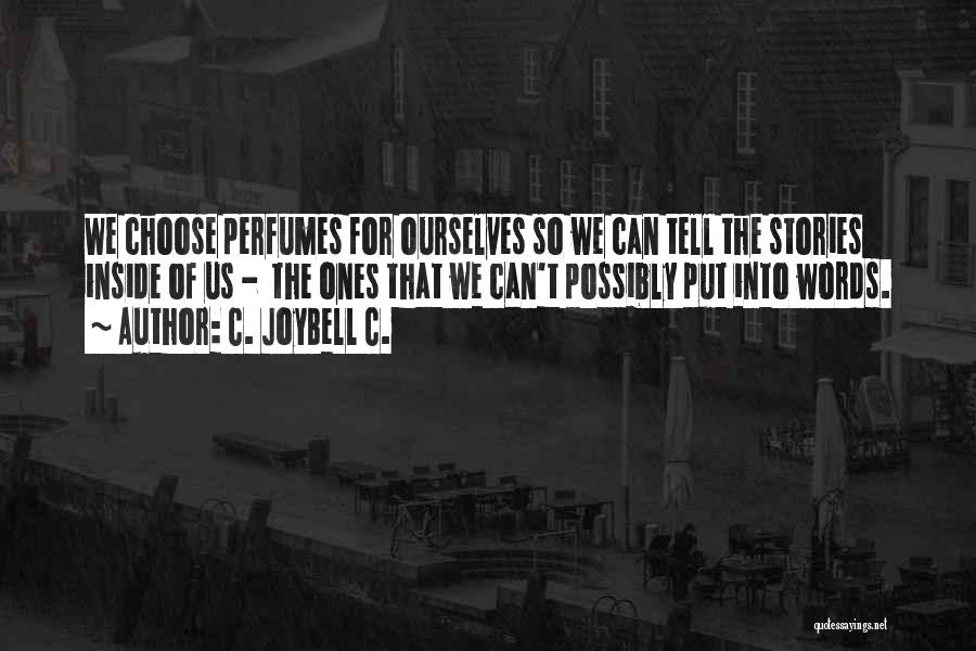 C. JoyBell C. Quotes: We Choose Perfumes For Ourselves So We Can Tell The Stories Inside Of Us - The Ones That We Can't