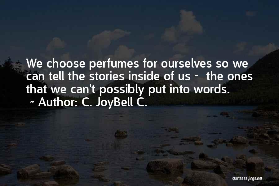 C. JoyBell C. Quotes: We Choose Perfumes For Ourselves So We Can Tell The Stories Inside Of Us - The Ones That We Can't