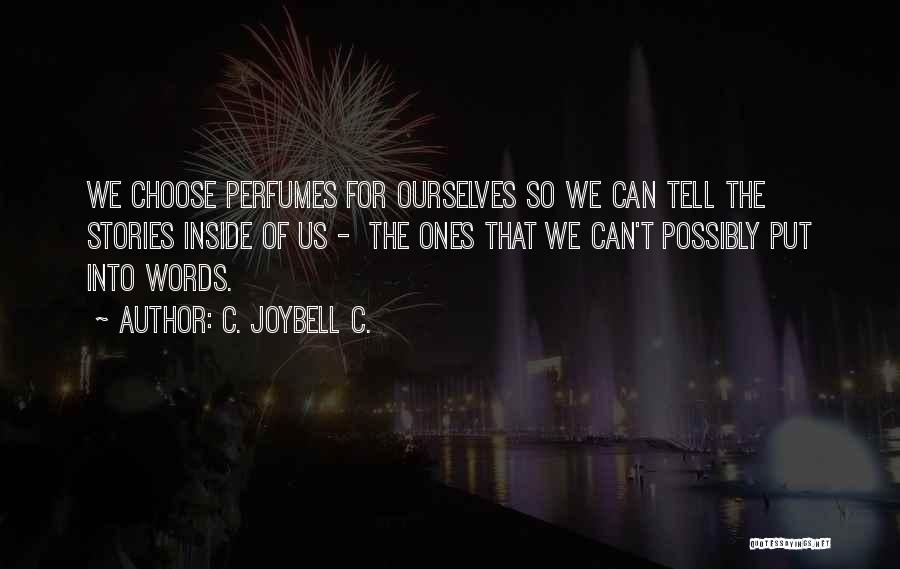 C. JoyBell C. Quotes: We Choose Perfumes For Ourselves So We Can Tell The Stories Inside Of Us - The Ones That We Can't